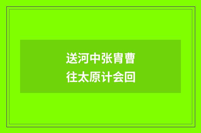 送河中张胄曹往太原计会回