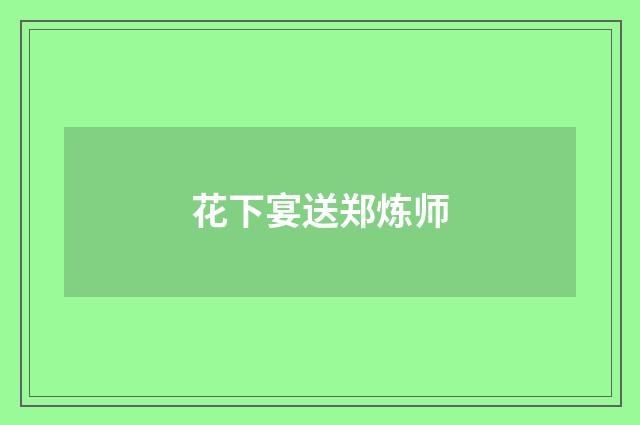 花下宴送郑炼师