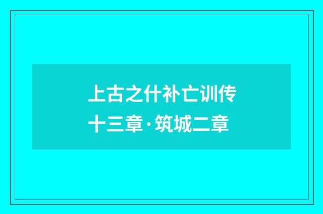 上古之什补亡训传十三章·筑城二章