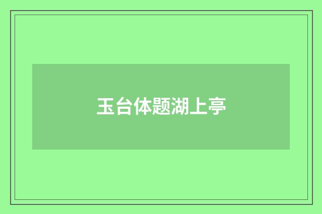 玉台体题湖上亭