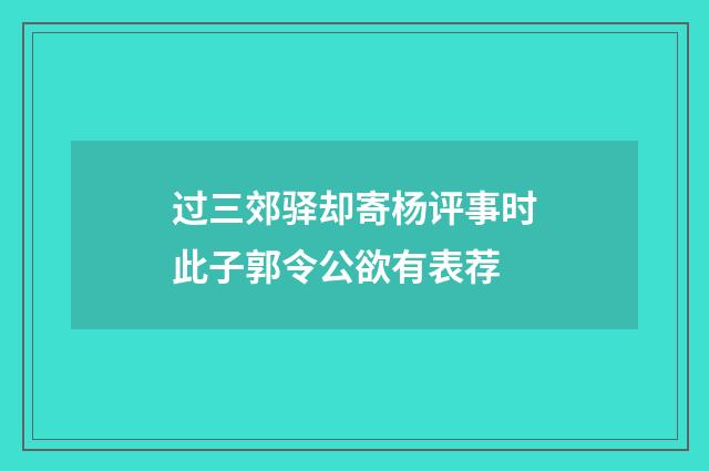 过三郊驿却寄杨评事时此子郭令公欲有表荐