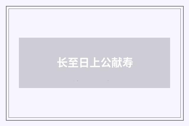 长至日上公献寿