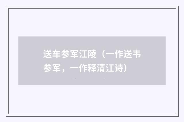 送车参军江陵（一作送韦参军，一作释清江诗）