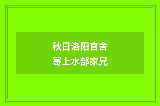 秋日洛阳官舍寄上水部家兄