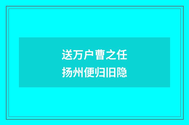 送万户曹之任扬州便归旧隐