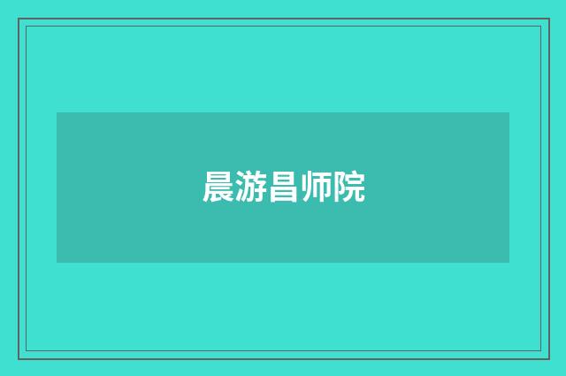 晨游昌师院