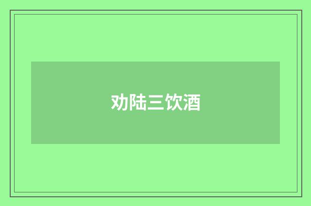 劝陆三饮酒
