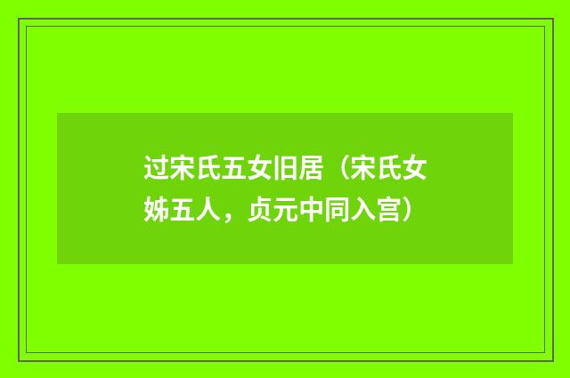 过宋氏五女旧居（宋氏女姊五人，贞元中同入宫）