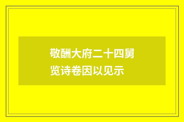 敬酬大府二十四舅览诗卷因以见示
