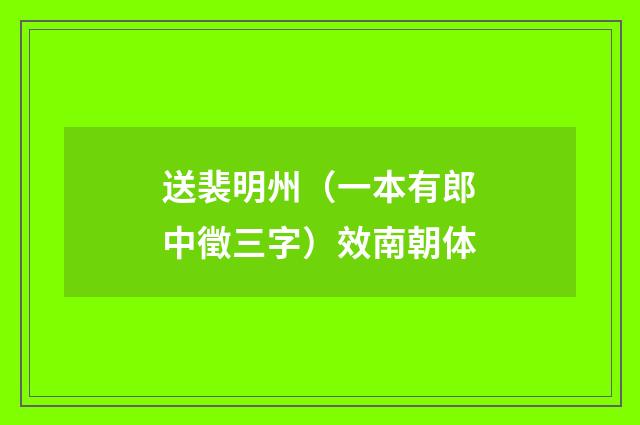 送裴明州（一本有郎中徵三字）效南朝体