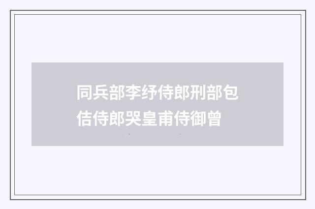 同兵部李纾侍郎刑部包佶侍郎哭皇甫侍御曾