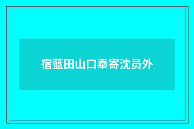 宿蓝田山口奉寄沈员外