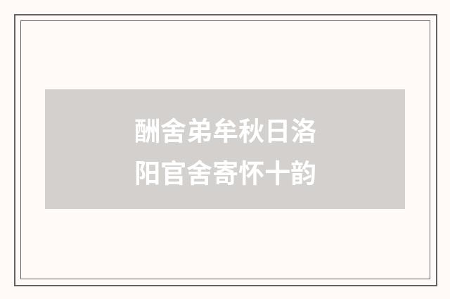酬舍弟牟秋日洛阳官舍寄怀十韵