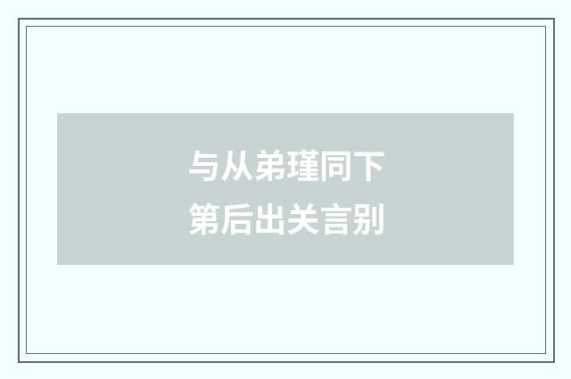 与从弟瑾同下第后出关言别
