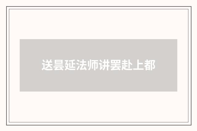 送昙延法师讲罢赴上都