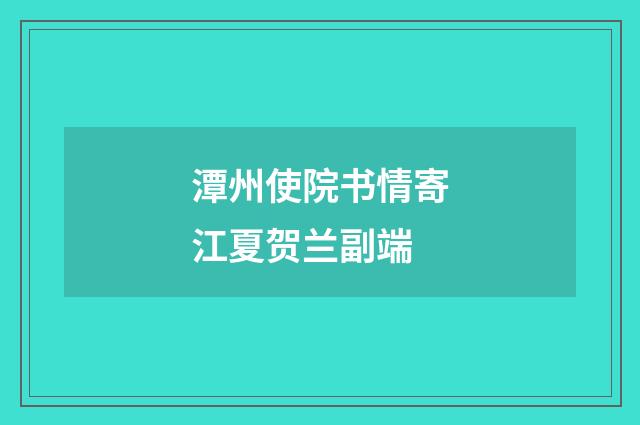 潭州使院书情寄江夏贺兰副端