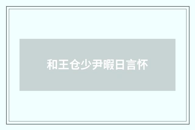 和王仓少尹暇日言怀