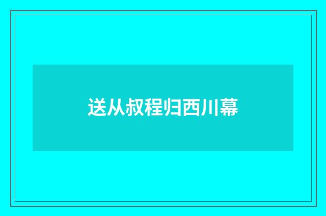 送从叔程归西川幕