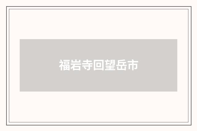 福岩寺回望岳市