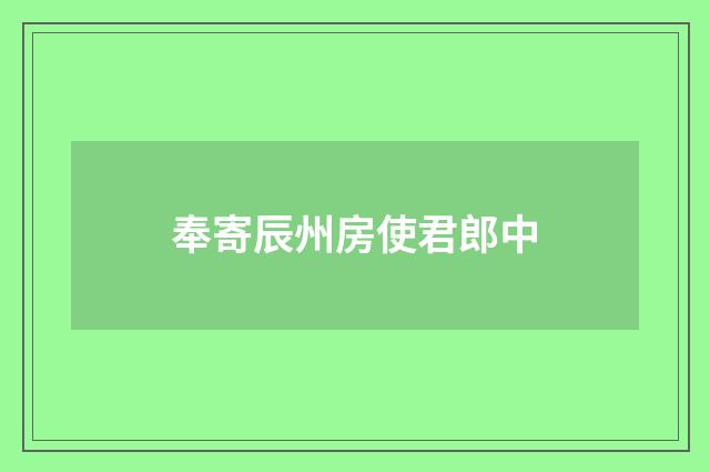 奉寄辰州房使君郎中