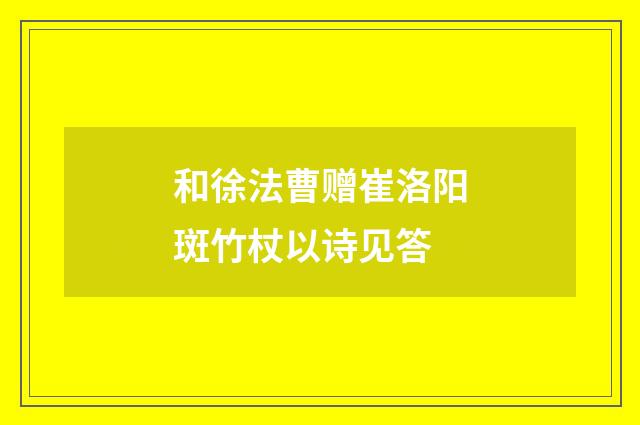 和徐法曹赠崔洛阳斑竹杖以诗见答