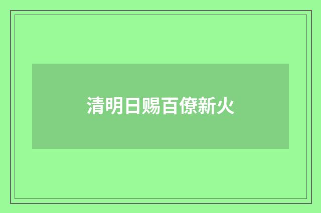 清明日赐百僚新火