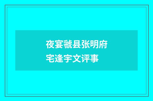 夜宴虢县张明府宅逢宇文评事
