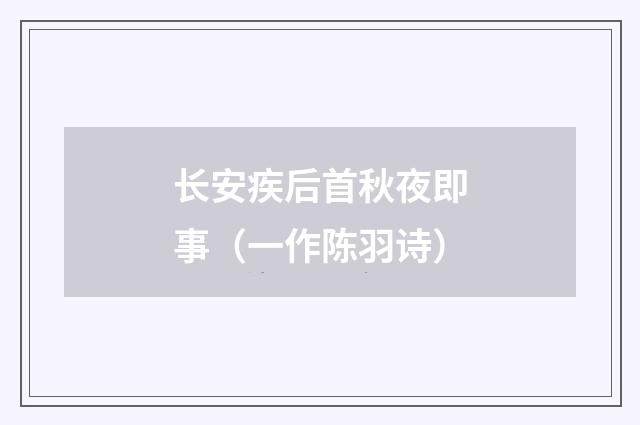 长安疾后首秋夜即事（一作陈羽诗）