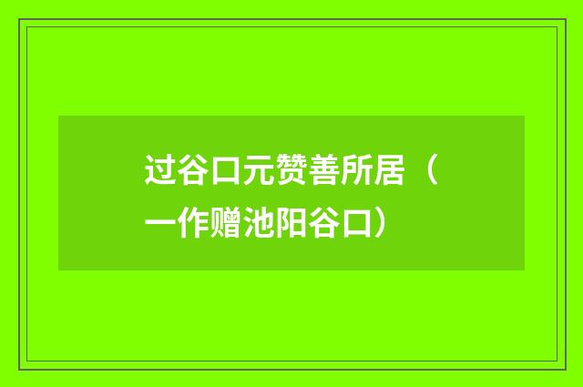 过谷口元赞善所居（一作赠池阳谷口）
