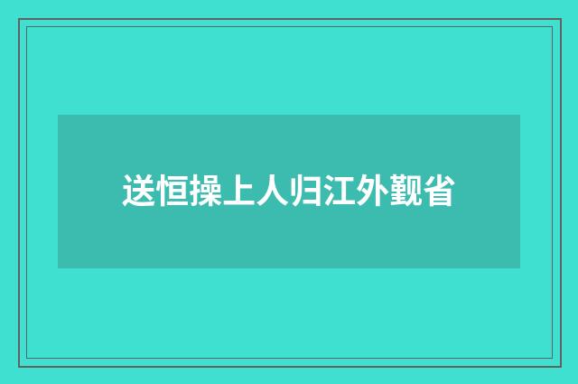 送恒操上人归江外觐省