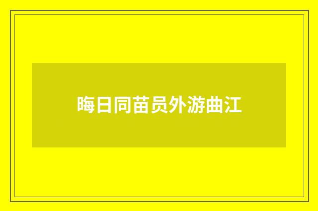 晦日同苗员外游曲江