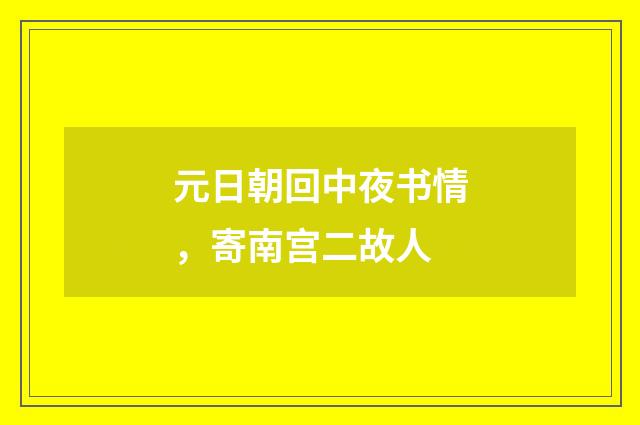 元日朝回中夜书情，寄南宫二故人