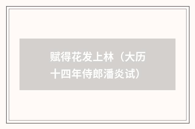 赋得花发上林（大历十四年侍郎潘炎试）