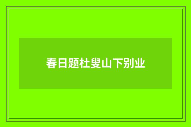 春日题杜叟山下别业