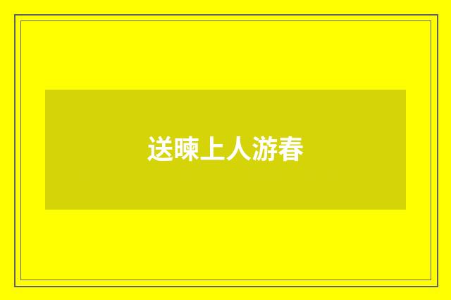 送暕上人游春