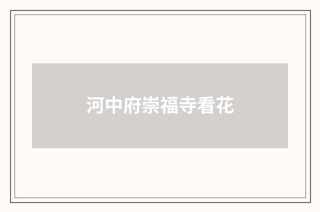 河中府崇福寺看花