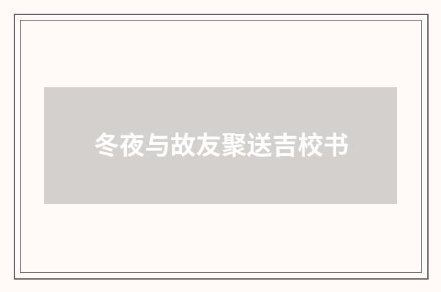 冬夜与故友聚送吉校书