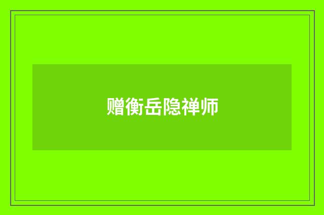 赠衡岳隐禅师