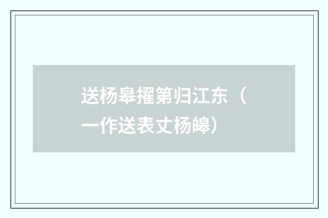送杨皋擢第归江东（一作送表丈杨皞）