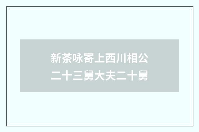 新茶咏寄上西川相公二十三舅大夫二十舅