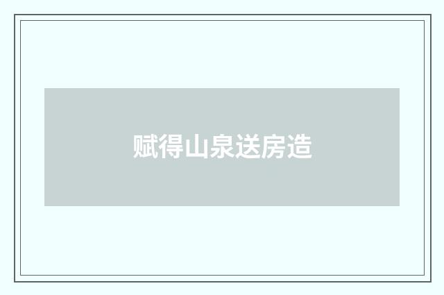 赋得山泉送房造