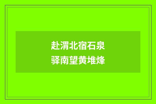 赴渭北宿石泉驿南望黄堆烽