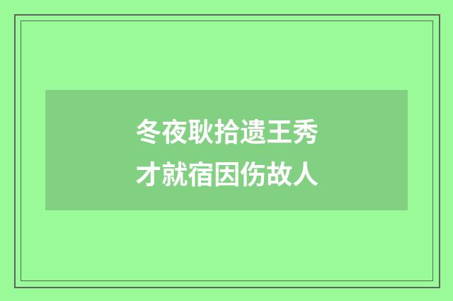 冬夜耿拾遗王秀才就宿因伤故人
