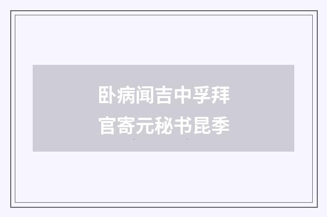 卧病闻吉中孚拜官寄元秘书昆季