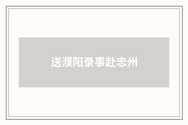 送濮阳录事赴忠州