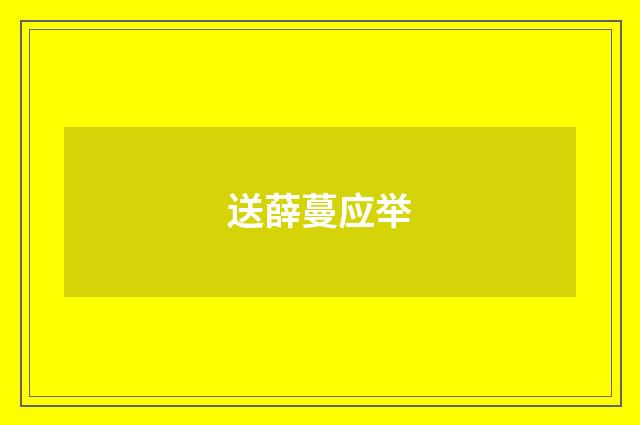 送薛蔓应举