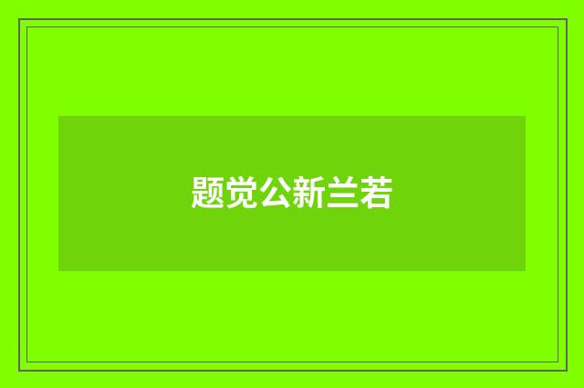 题觉公新兰若
