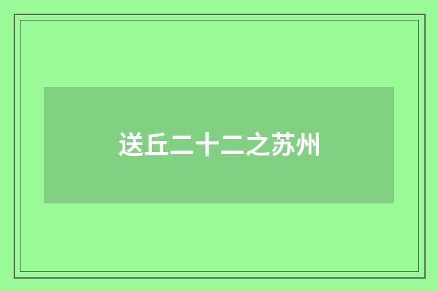 送丘二十二之苏州