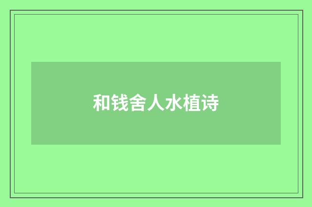 和钱舍人水植诗