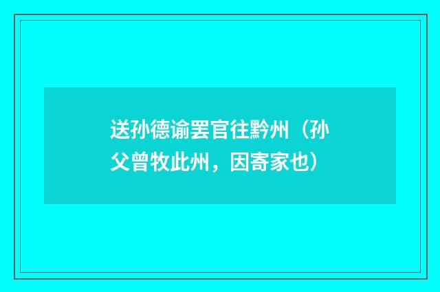 送孙德谕罢官往黔州（孙父曾牧此州，因寄家也）